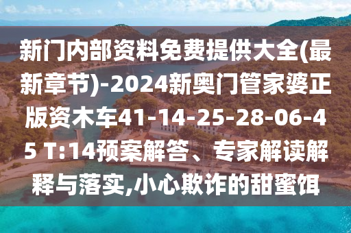 新门内部资料免费提供大全(最新章节)-2024新奥门管家婆正版资木车41-14-25-28-06-45 T:14预案解答、专家解读解释与落实,小心欺诈的甜蜜饵